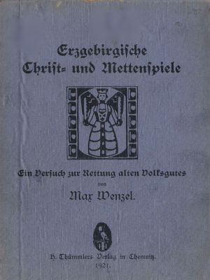 [Gutenberg 59046] • Erzgebirgische Christ- und Mettenspiele / Ein Versuch zur Rettung alten Volksgutes